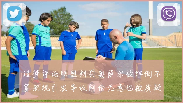追梦评论联盟判罚奥萨尔被绊倒不算犯规引发争议阿伦无意也被质疑