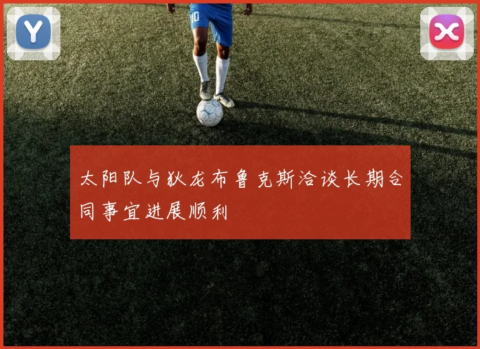 太阳队与狄龙布鲁克斯洽谈长期合同事宜进展顺利
