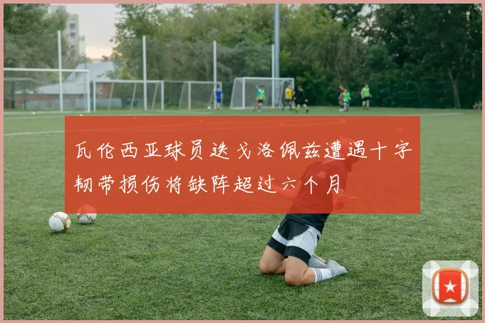 瓦伦西亚球员迭戈洛佩兹遭遇十字韧带损伤将缺阵超过六个月